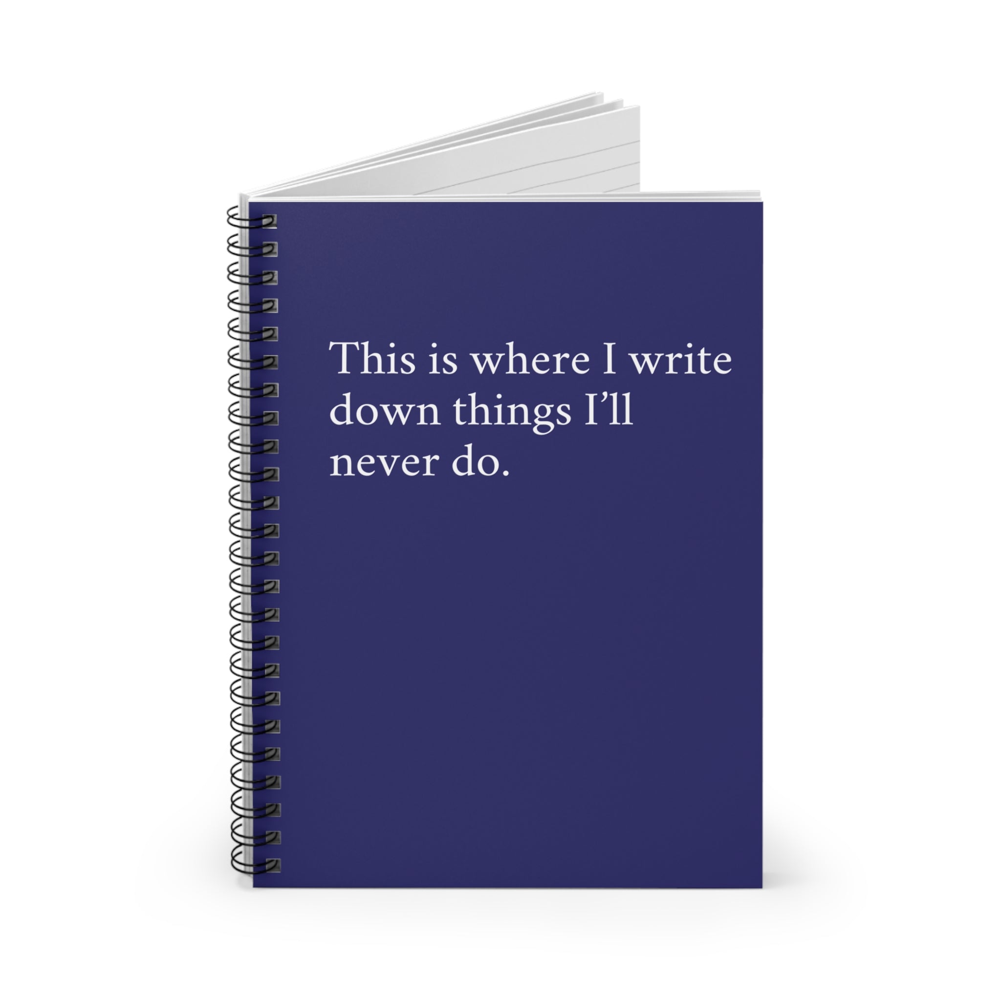 Spiral Notebook - his is where I write down things I’ll never do